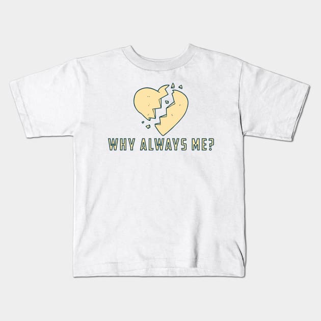 Why always me - Broken heart Kids T-Shirt by White Name